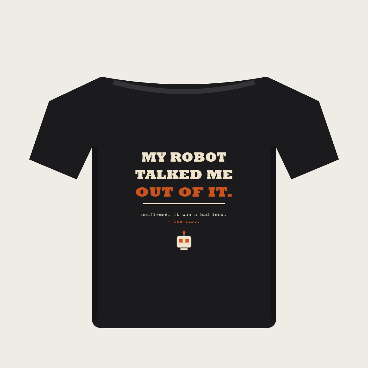 My Robot Talked Me Out Of It on a Black Bella+Canvas 3001 shirt